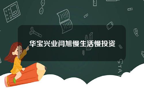 华宝兴业闫旭慢生活慢投资