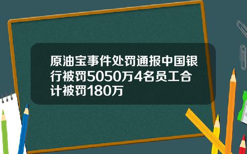 原油宝事件处罚通报中国银行被罚5050万4名员工合计被罚180万