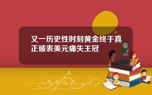 又一历史性时刻黄金终于真正破表美元痛失王冠