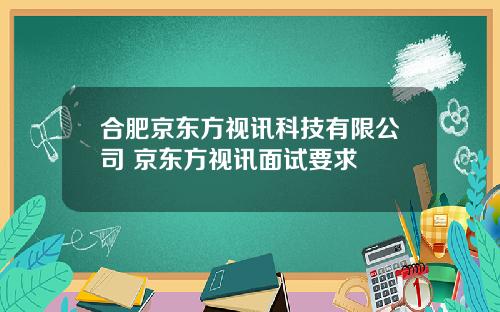 合肥京东方视讯科技有限公司 京东方视讯面试要求