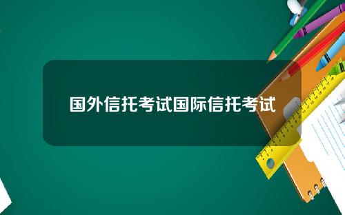 国外信托考试国际信托考试