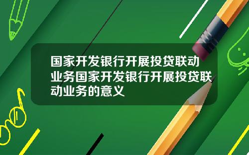 国家开发银行开展投贷联动业务国家开发银行开展投贷联动业务的意义