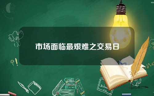 市场面临最艰难之交易日