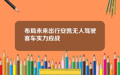 布局未来出行安凯无人驾驶客车实力应战