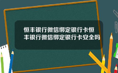 恒丰银行微信绑定银行卡恒丰银行微信绑定银行卡安全吗