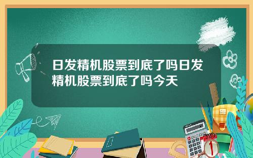 日发精机股票到底了吗日发精机股票到底了吗今天