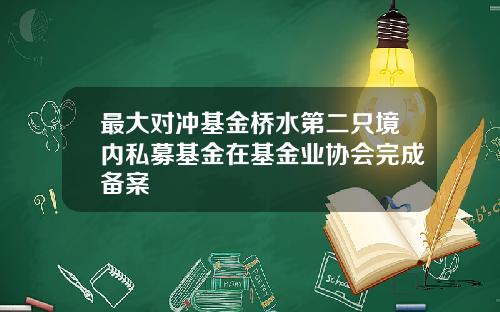 最大对冲基金桥水第二只境内私募基金在基金业协会完成备案