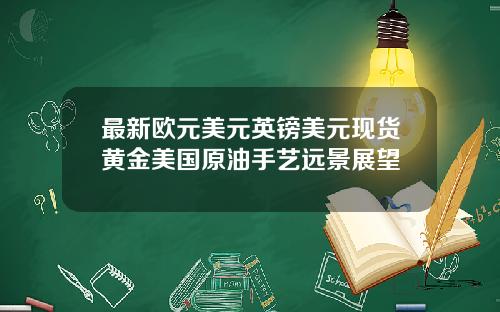 最新欧元美元英镑美元现货黄金美国原油手艺远景展望