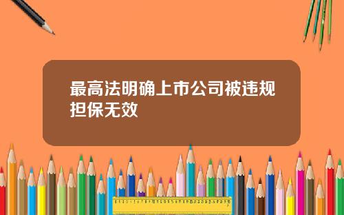 最高法明确上市公司被违规担保无效