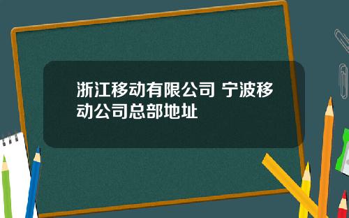 浙江移动有限公司 宁波移动公司总部地址