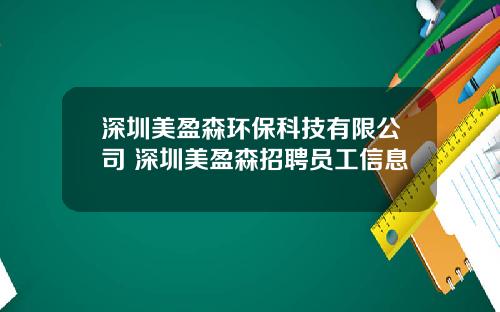 深圳美盈森环保科技有限公司 深圳美盈森招聘员工信息