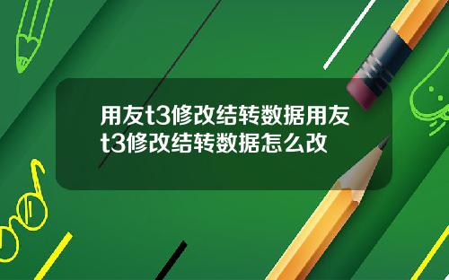 用友t3修改结转数据用友t3修改结转数据怎么改