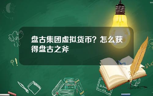 盘古集团虚拟货币？怎么获得盘古之斧