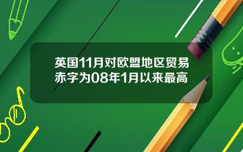 英国11月对欧盟地区贸易赤字为08年1月以来最高