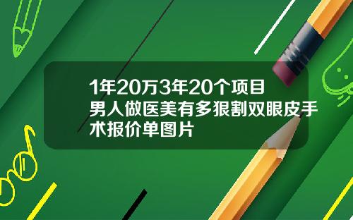 1年20万3年20个项目男人做医美有多狠割双眼皮手术报价单图片