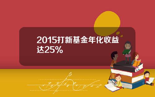 2015打新基金年化收益达25%