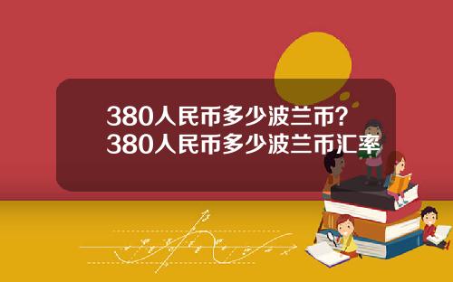 380人民币多少波兰币？380人民币多少波兰币汇率