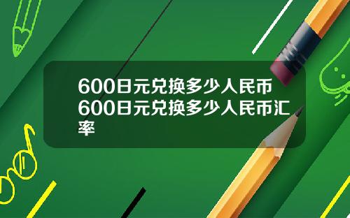 600日元兑换多少人民币600日元兑换多少人民币汇率