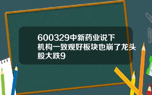 600329中新药业说下机构一致观好板块也崩了龙头股大跌9