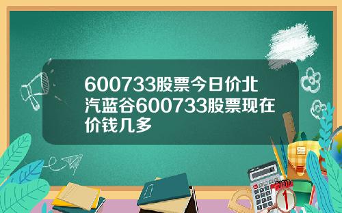 600733股票今日价北汽蓝谷600733股票现在价钱几多