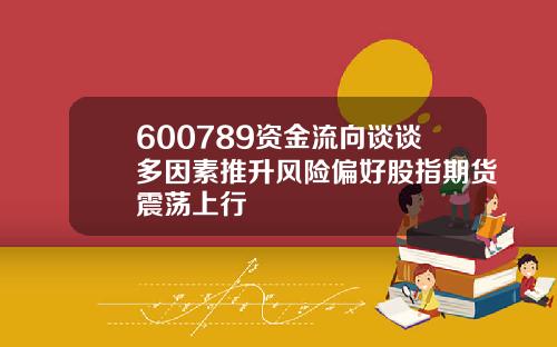 600789资金流向谈谈多因素推升风险偏好股指期货震荡上行