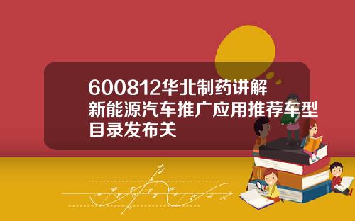 600812华北制药讲解新能源汽车推广应用推荐车型目录发布关