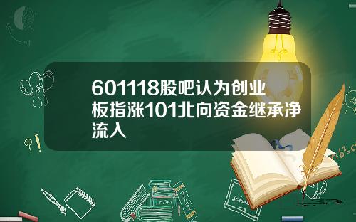 601118股吧认为创业板指涨101北向资金继承净流入