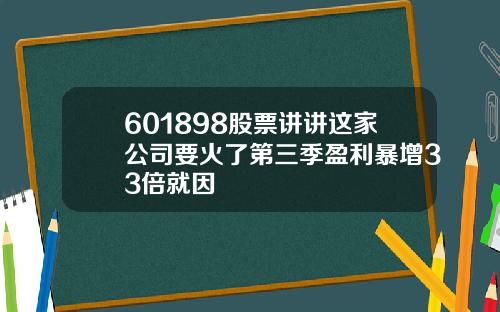 601898股票讲讲这家公司要火了第三季盈利暴增33倍就因