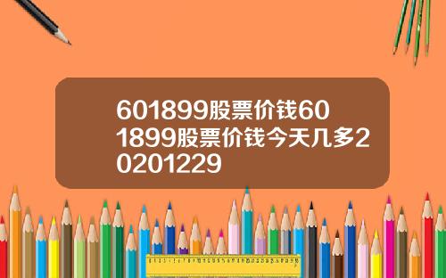 601899股票价钱601899股票价钱今天几多20201229