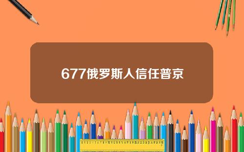 677俄罗斯人信任普京