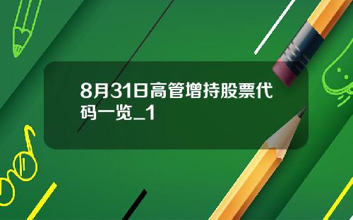 8月31日高管增持股票代码一览_1