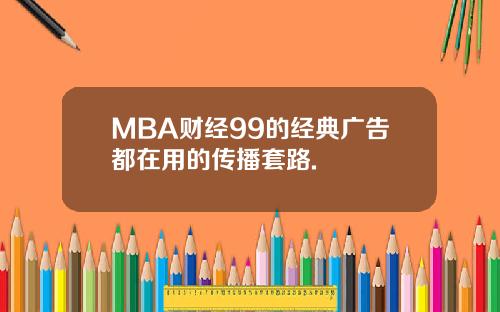 MBA财经99的经典广告都在用的传播套路.