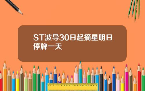 ST波导30日起摘星明日停牌一天