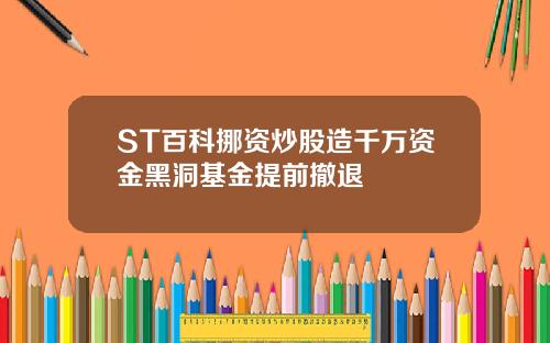 ST百科挪资炒股造千万资金黑洞基金提前撤退