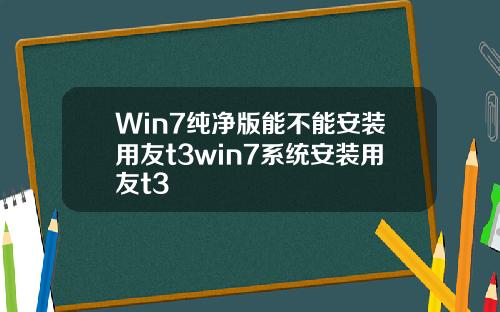 Win7纯净版能不能安装用友t3win7系统安装用友t3