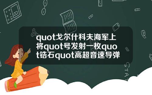 quot戈尔什科夫海军上将quot号发射一枚quot锆石quot高超音速导弹