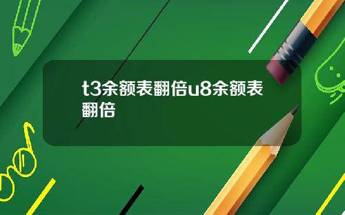 t3余额表翻倍u8余额表翻倍