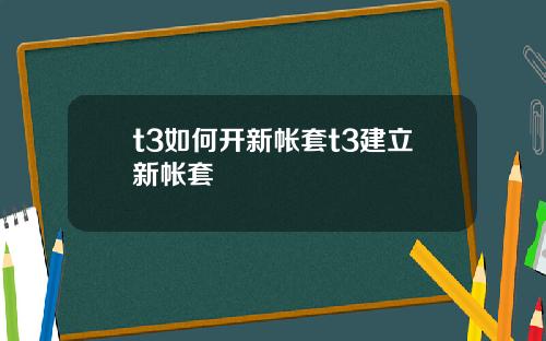 t3如何开新帐套t3建立新帐套