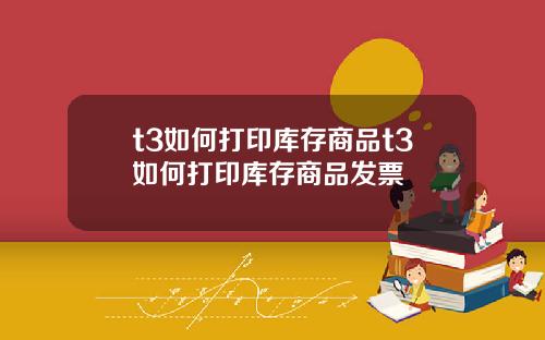 t3如何打印库存商品t3如何打印库存商品发票