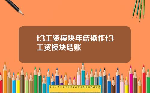 t3工资模块年结操作t3工资模块结账