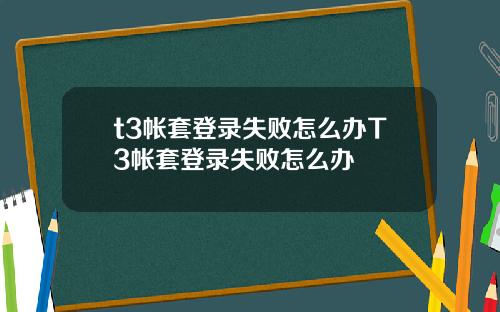 t3帐套登录失败怎么办T3帐套登录失败怎么办