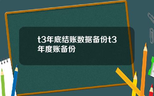 t3年底结账数据备份t3年度账备份