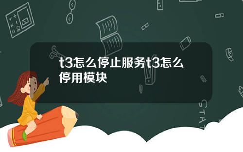 t3怎么停止服务t3怎么停用模块