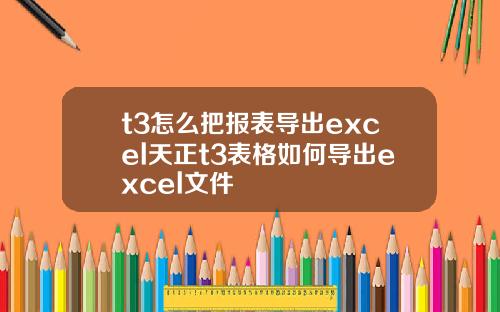 t3怎么把报表导出excel天正t3表格如何导出excel文件