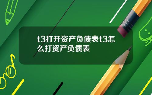 t3打开资产负债表t3怎么打资产负债表