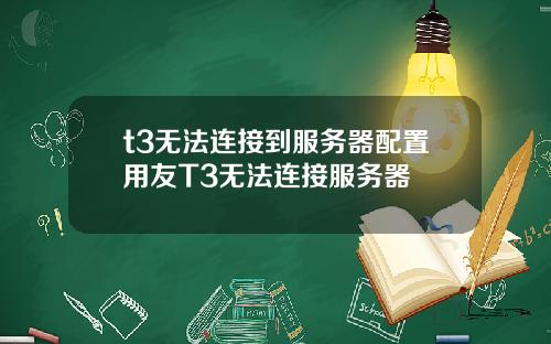 t3无法连接到服务器配置用友T3无法连接服务器