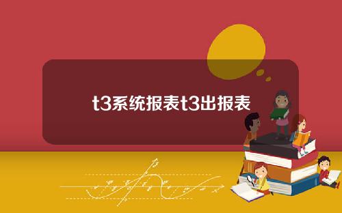 t3系统报表t3出报表