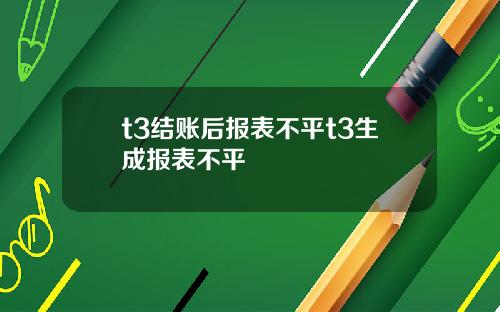 t3结账后报表不平t3生成报表不平