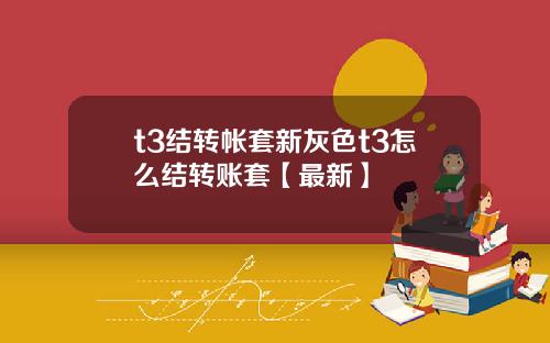 t3结转帐套新灰色t3怎么结转账套【最新】