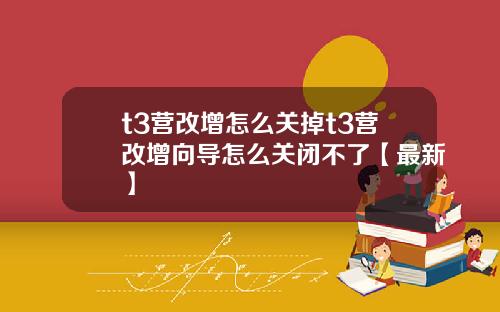 t3营改增怎么关掉t3营改增向导怎么关闭不了【最新】